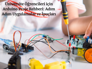 Üniversite Öğrencileri için Arduino Proje Rehberi: Adım Adım Uygulamalar ve İpuçları